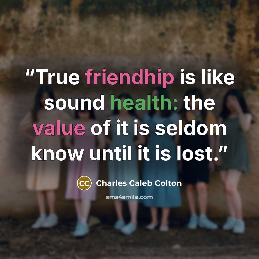 “True friendhip is like sound health: the value of it is seldom know until it is lost.” quote by Charles Caleb Colton