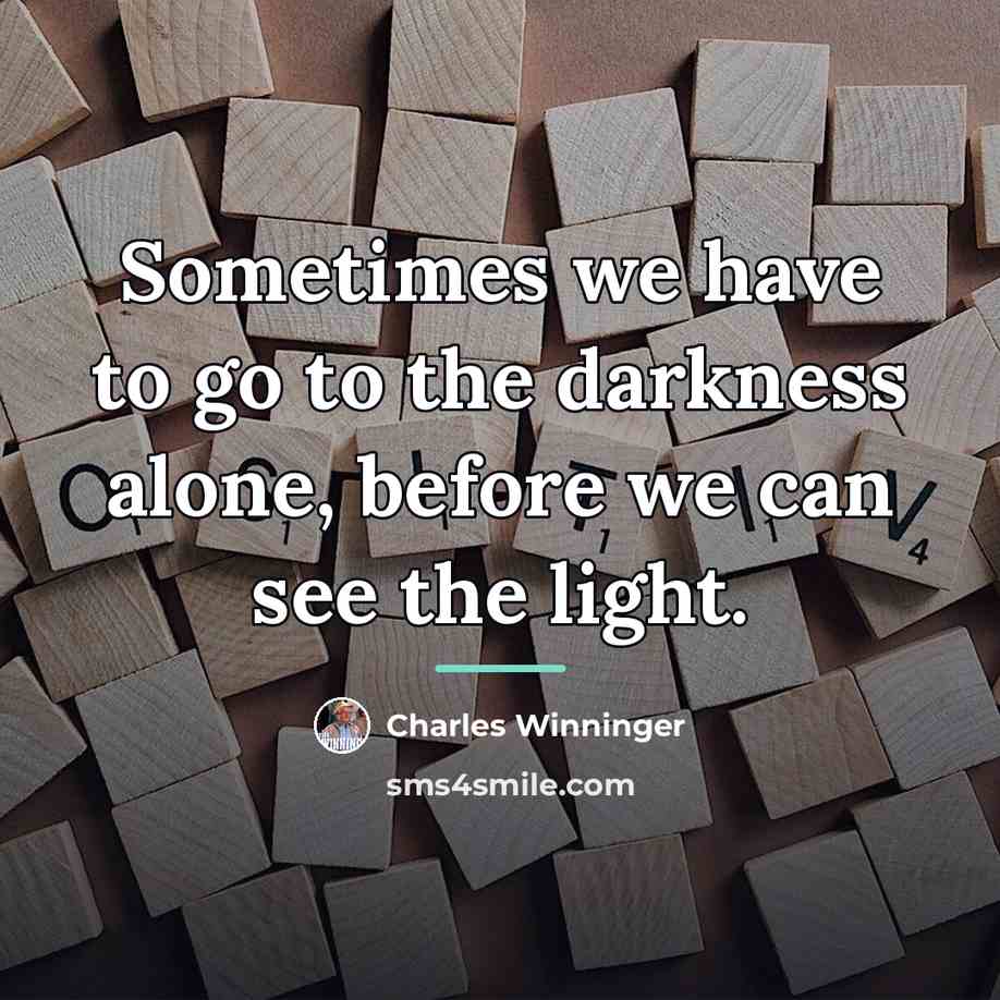 “Sometimes we have to go to the darkness alone, before…” quote by Charles Winninger