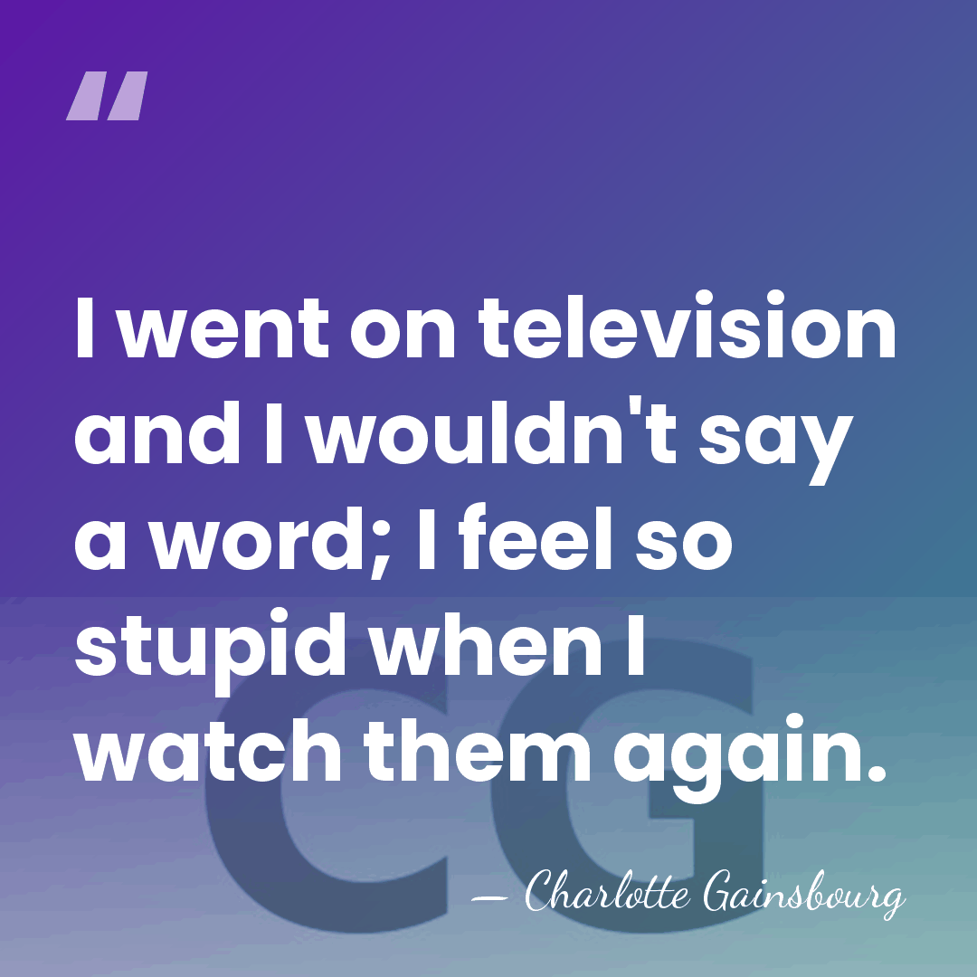 I went on television and I wouldn't say a word; I feel&hellip; - Charlotte Gainsbourg
