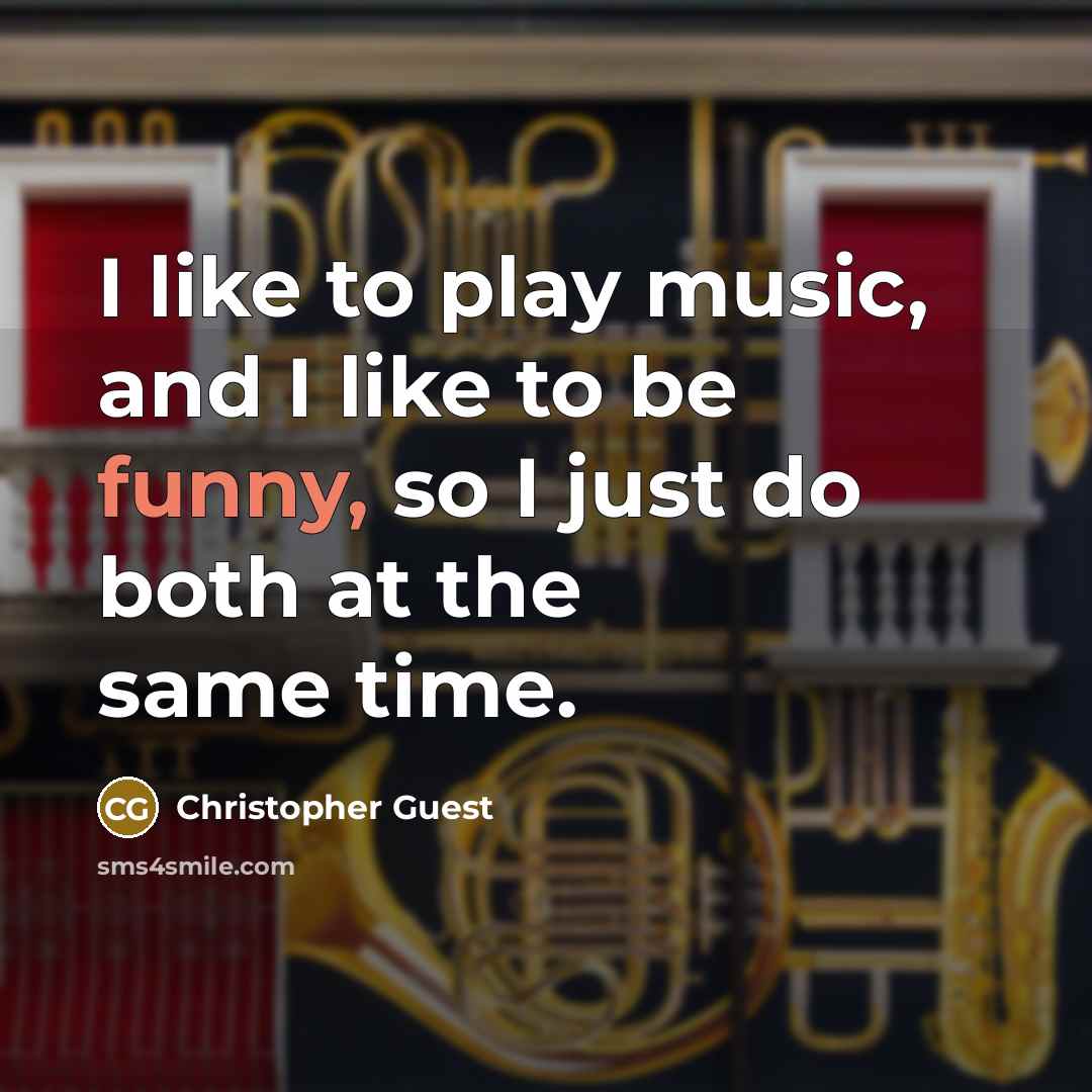 “I like to play music, and I like to be…” quote by Christopher Guest