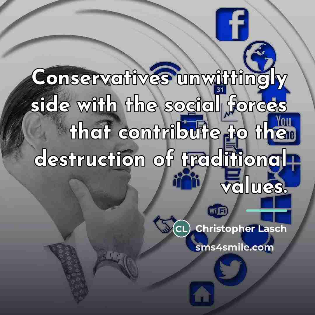 “Conservatives unwittingly side with the social forces that contribute to…” quote by Christopher Lasch