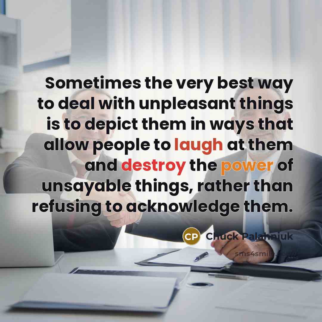 “Sometimes the very best way to deal with unpleasant things…” quote by Chuck Palahniuk