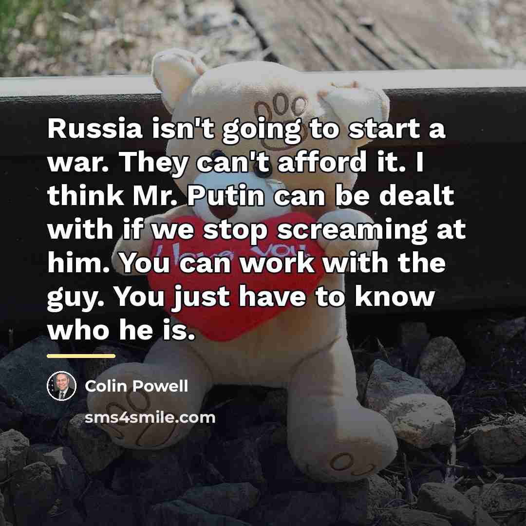 “Russia isn't going to start a war. They can't afford…” quote by Colin Powell