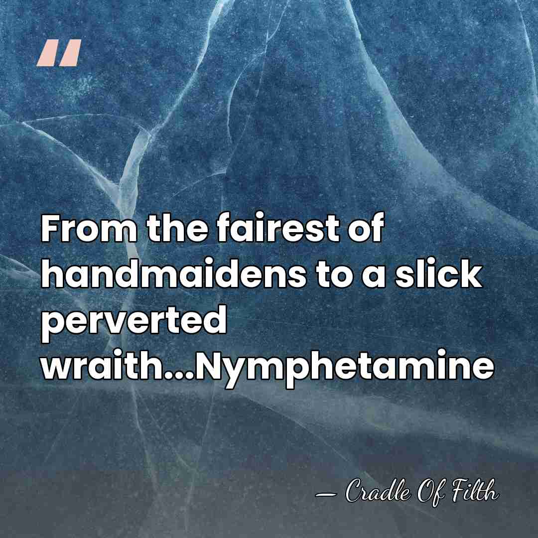 From the fairest of handmaidens to a slick perverted wraith...Nymphetamine - Cradle Of Filth