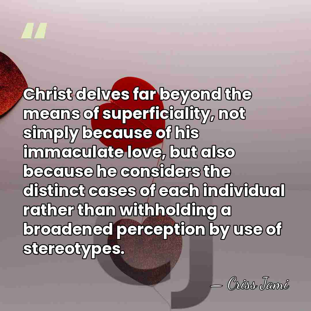 Christ delves far beyond the means of superficiality, not simply because of&hellip; - Criss Jami