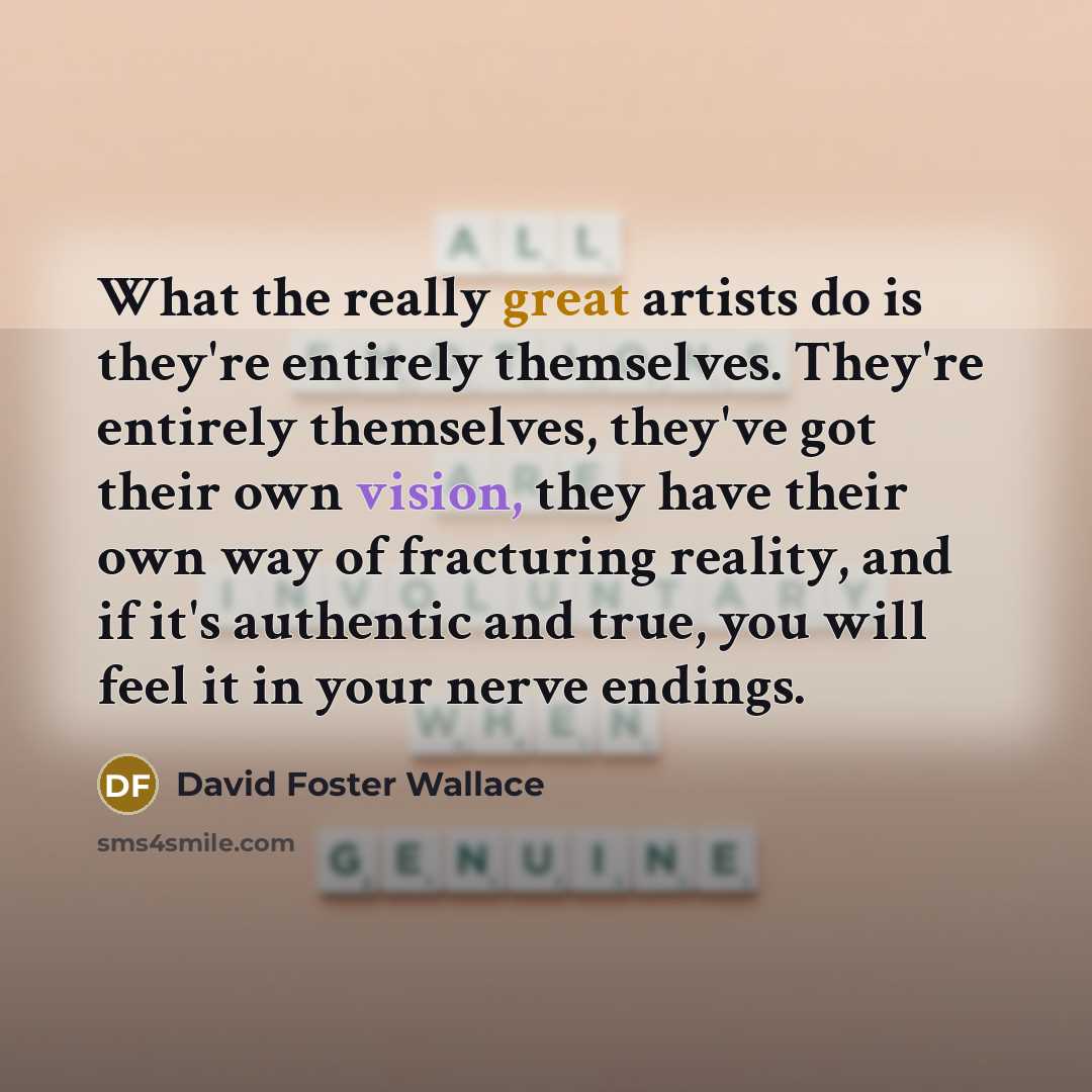 “What the really great artists do is they're entirely themselves.…” quote by David Foster Wallace