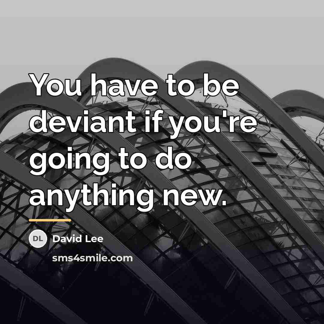 “You have to be deviant if you're going to do…” quote by David Lee