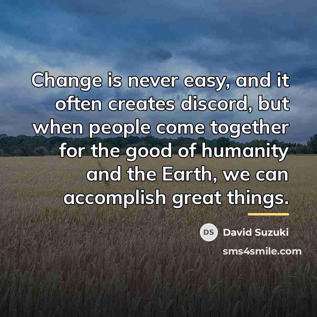 “Change is never easy, and it often creates discord, but…” quote by David Suzuki