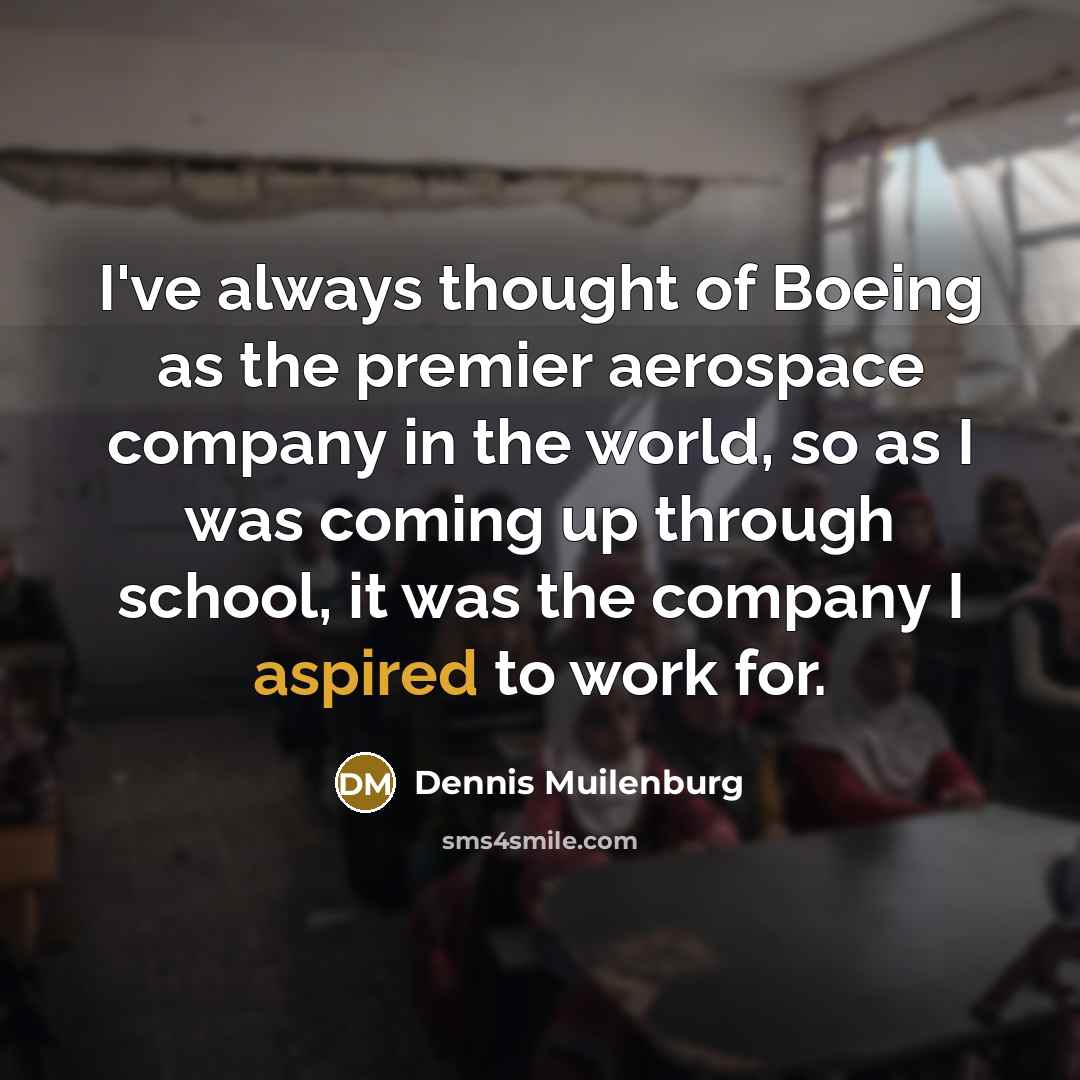 “I've always thought of Boeing as the premier aerospace company…” quote by Dennis Muilenburg