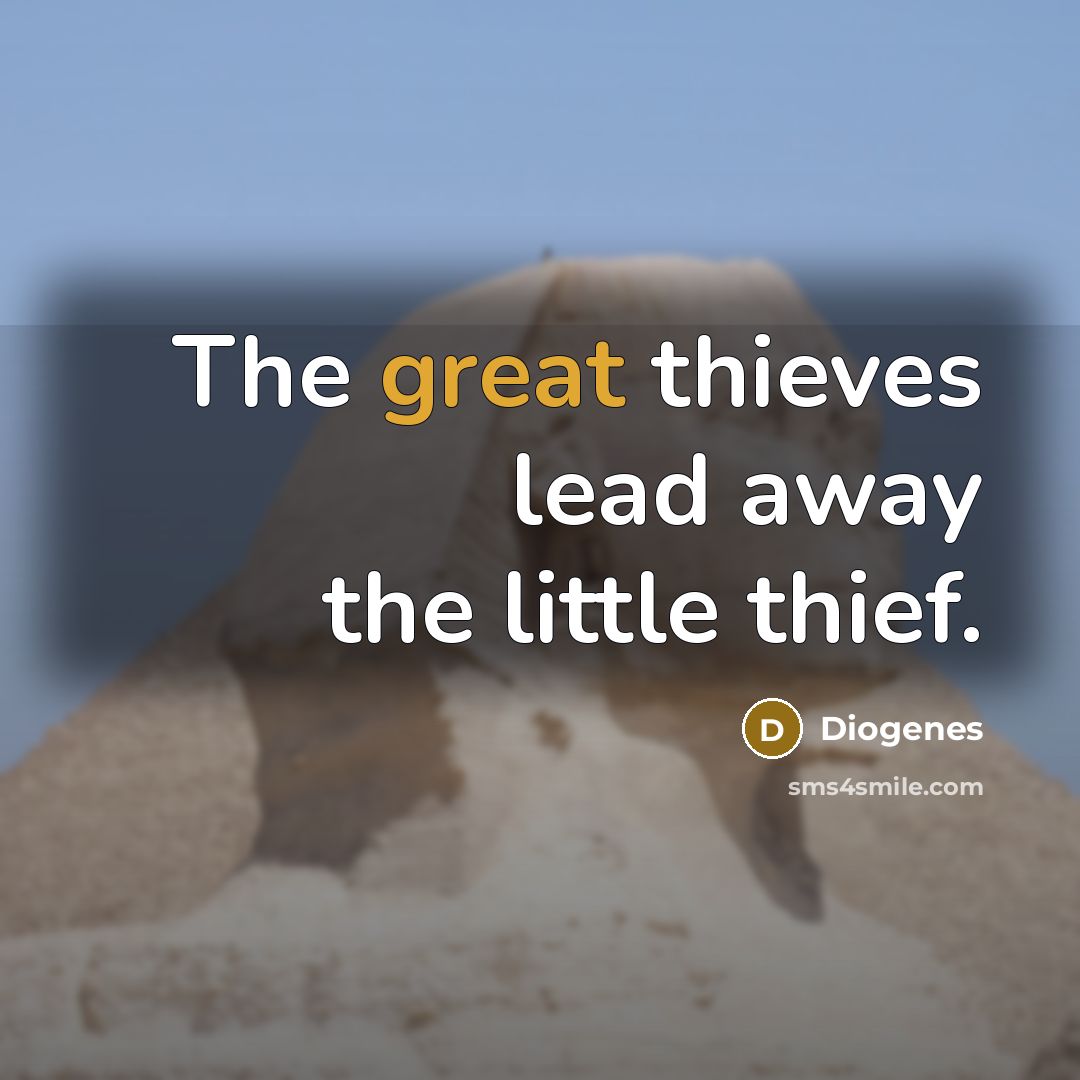 “The great thieves lead away the little thief.” quote by Diogenes