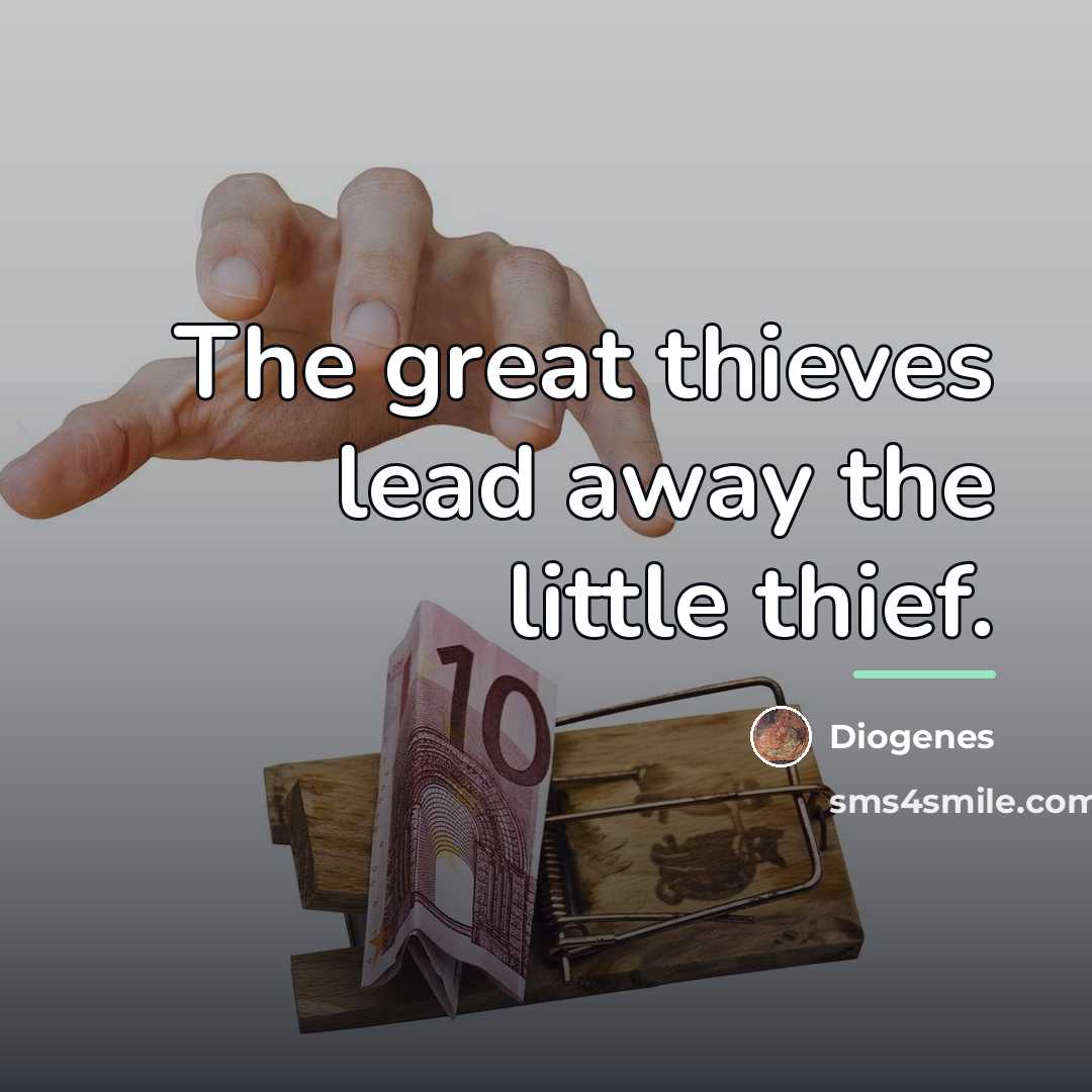“The great thieves lead away the little thief.…” quote by Diogenes