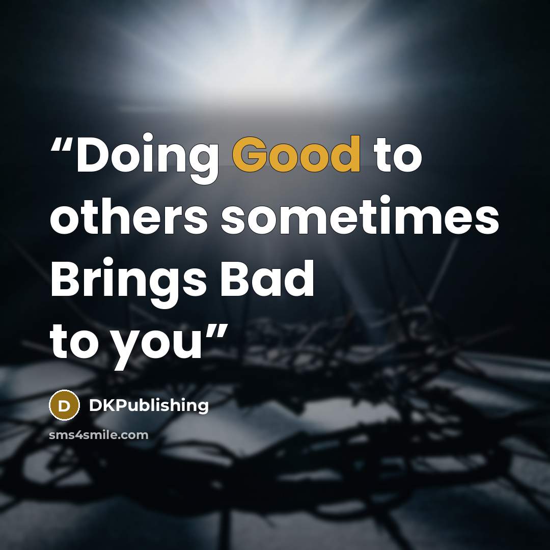 “Doing Good to others sometimes Brings Bad to you” quote by DKPublishing