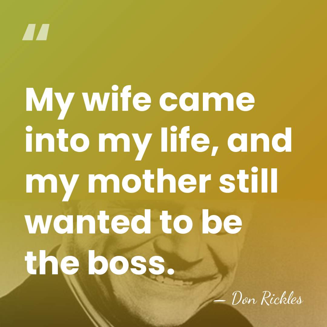 My wife came into my life, and my mother still wanted to&hellip; - Don Rickles