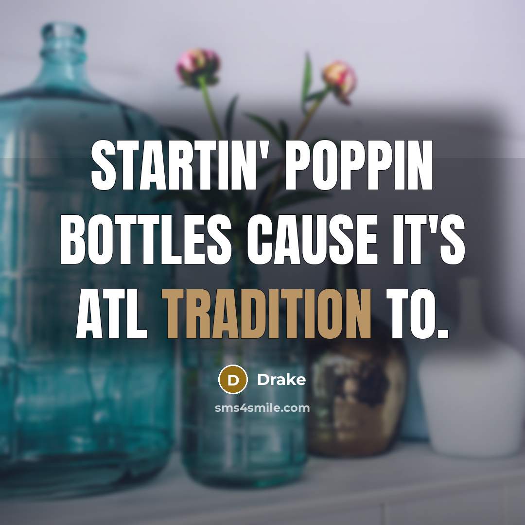 “Startin' poppin bottles cause it's ATL tradition to.” quote by Drake