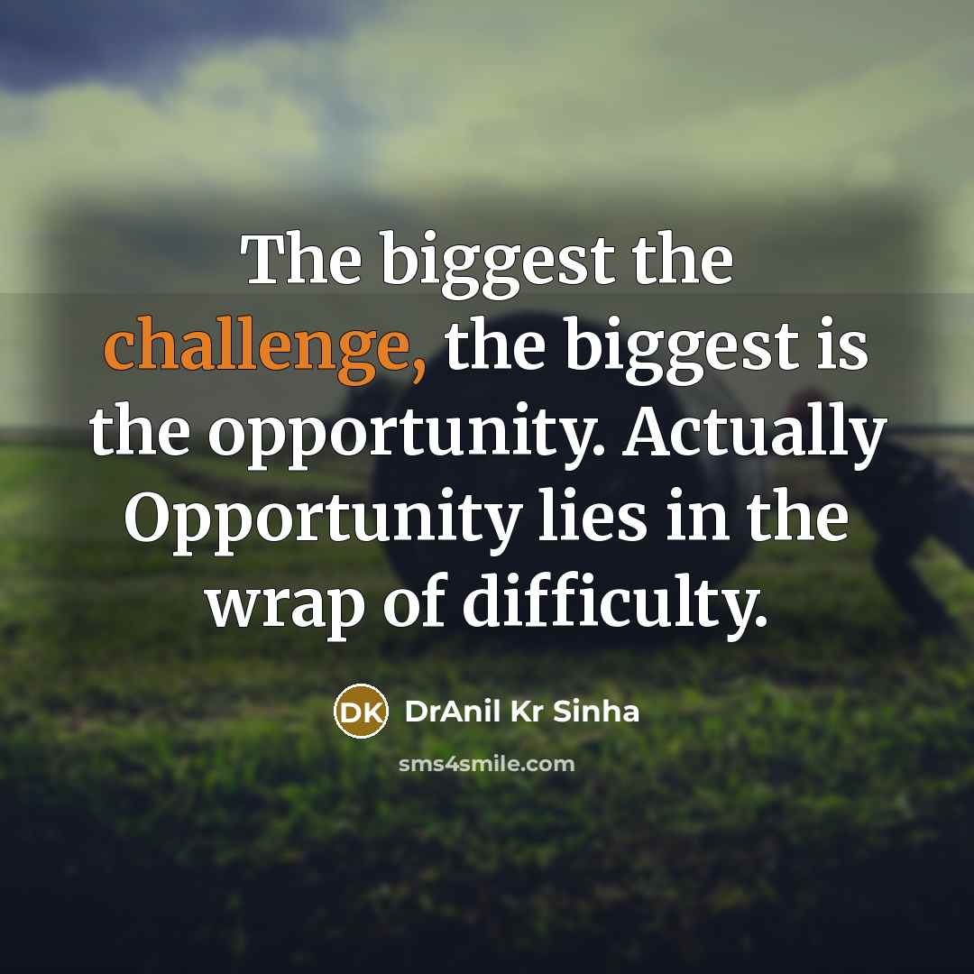 “The biggest the challenge, the biggest is the opportunity. Actually…” quote by DrAnil Kr Sinha