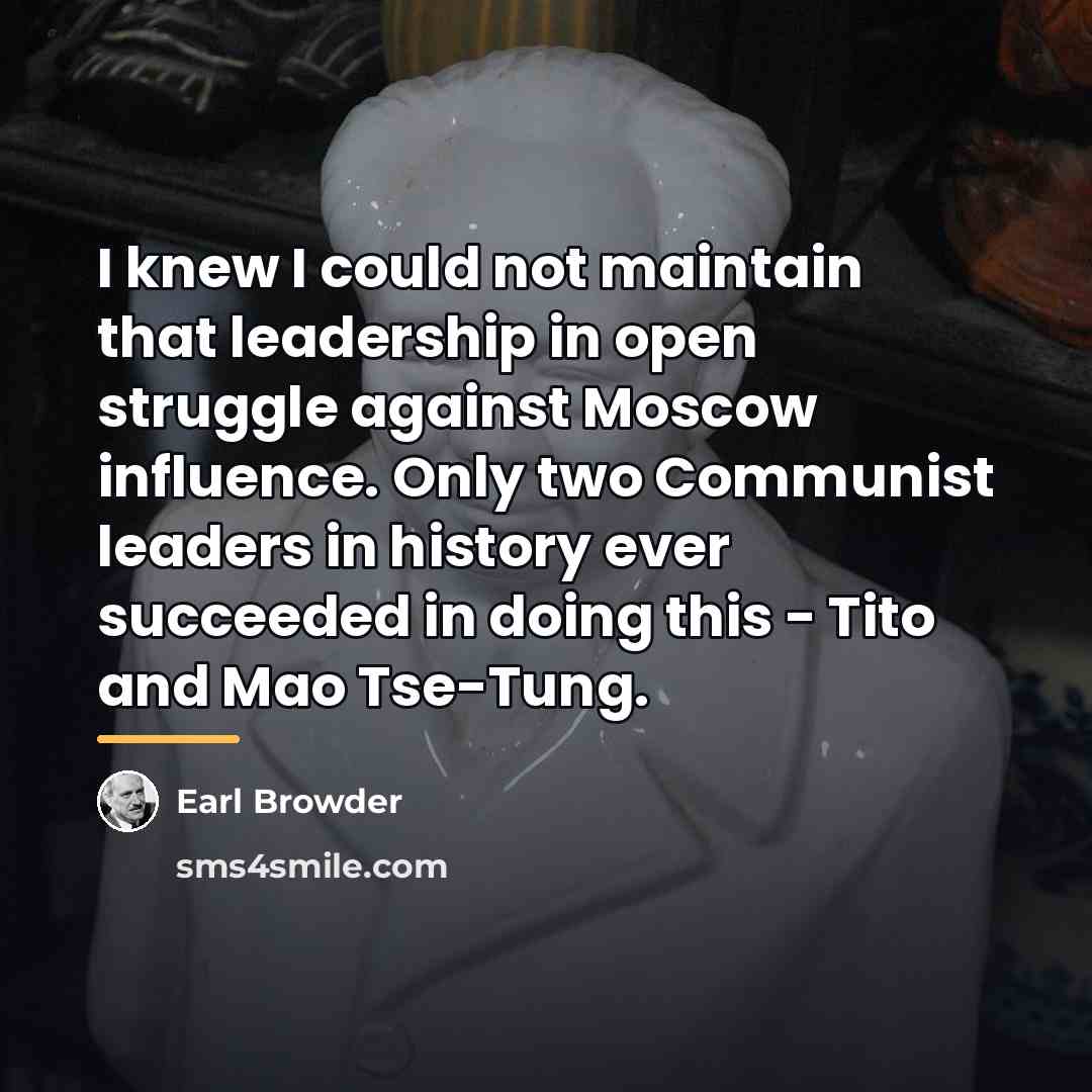 “I knew I could not maintain that leadership in open…” quote by Earl Browder