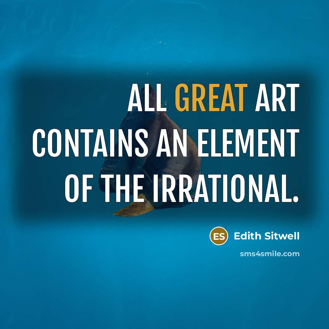 “All great art contains an element of the irrational.…” quote by Edith Sitwell