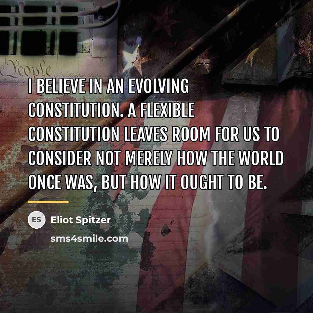 “I believe in an evolving Constitution. A flexible Constitution leaves…” quote by Eliot Spitzer