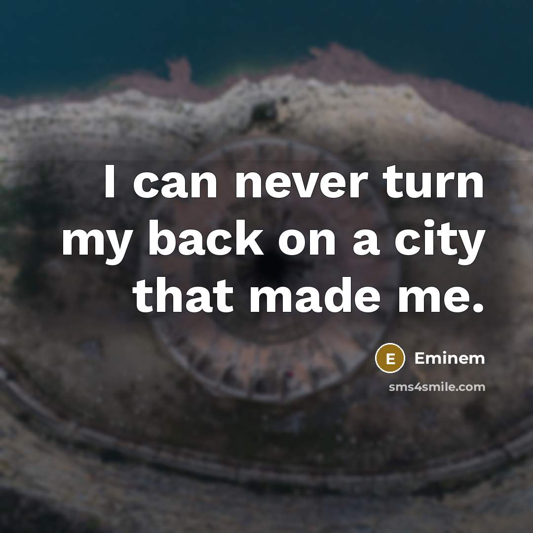 “I can never turn my back on a city that…” quote by Eminem