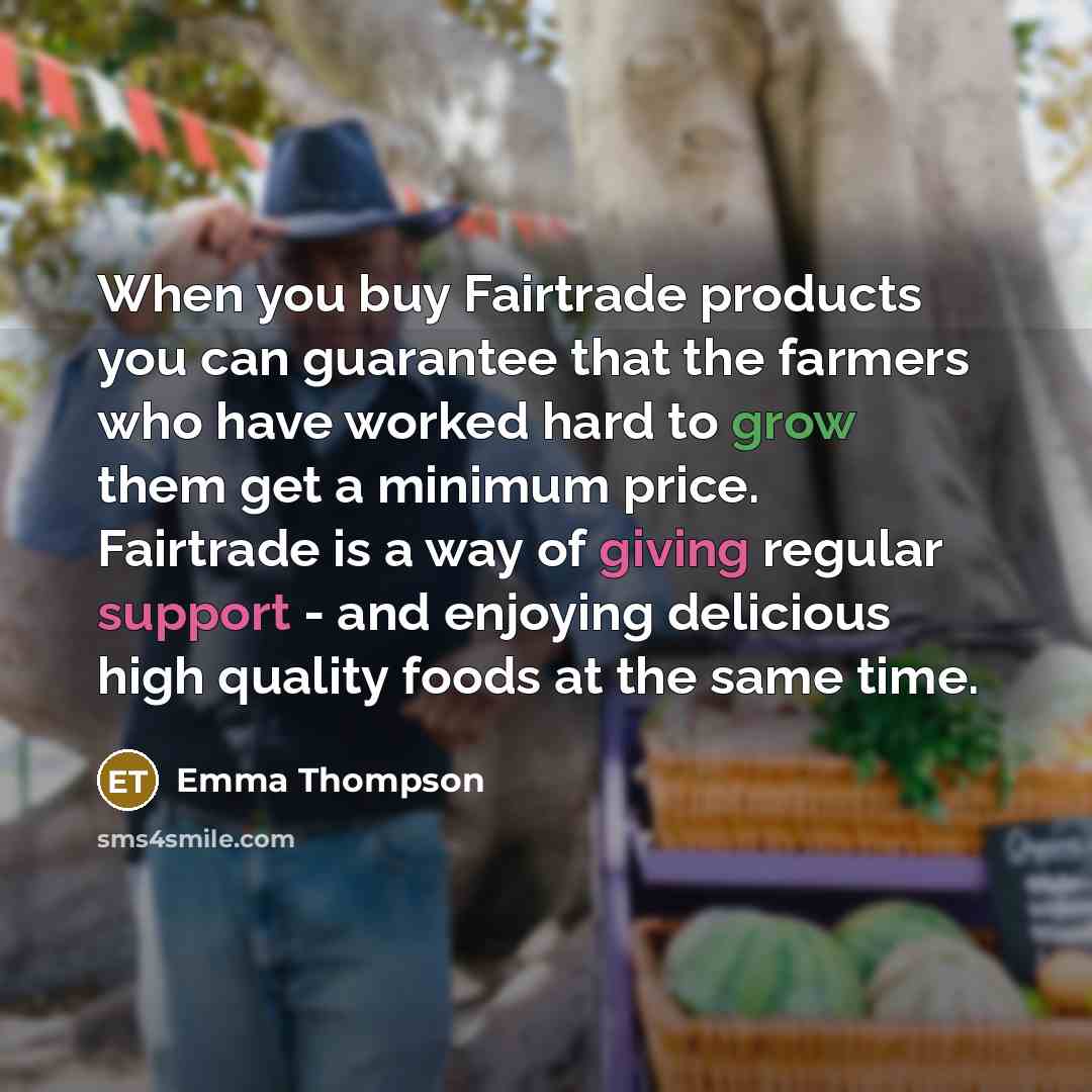 “When you buy Fairtrade products you can guarantee that the…” quote by Emma Thompson