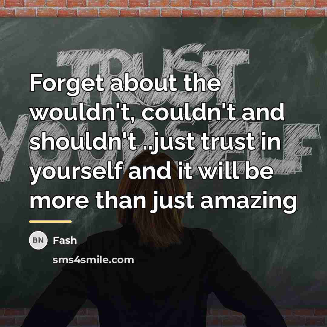 “Forget about the wouldn't, couldn't and shouldn't ..just trust in…” quote by Fash