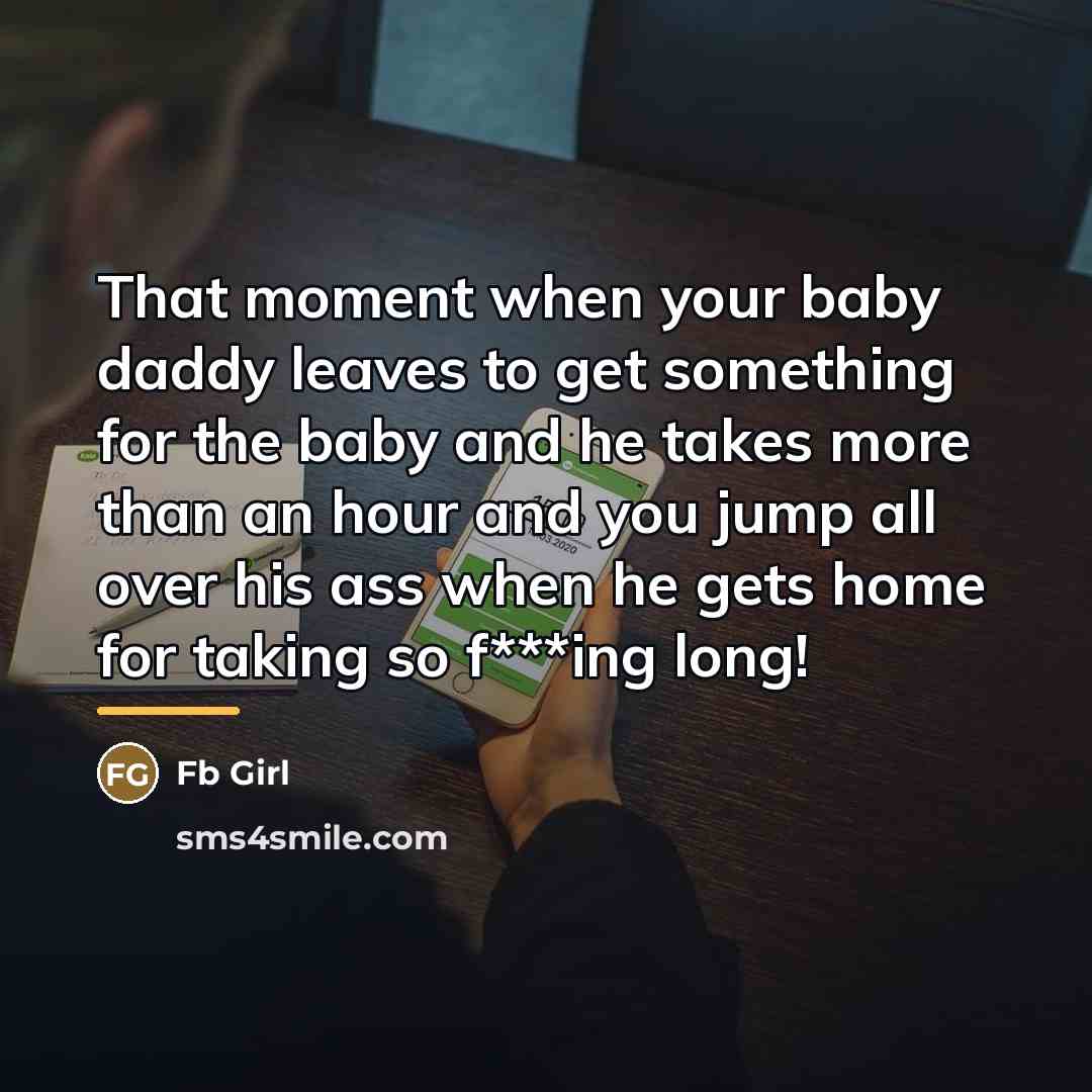 “That moment when your baby daddy leaves to get something…” quote by Fb Girl