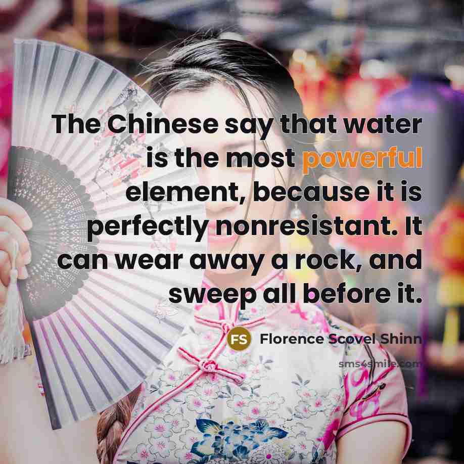 “The Chinese say that water is the most powerful element,…” quote by Florence Scovel Shinn