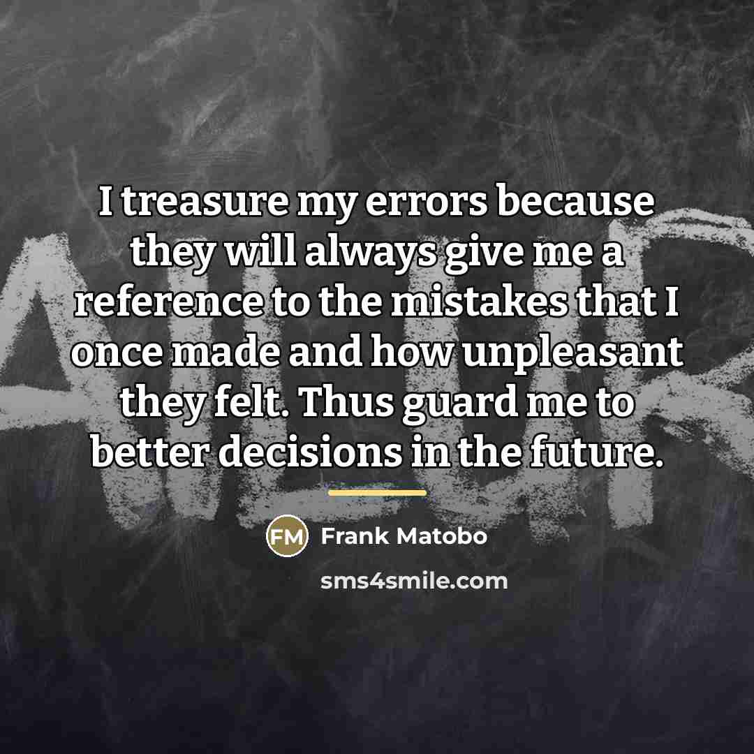 “I treasure my errors because they will always give me…” quote by Frank Matobo