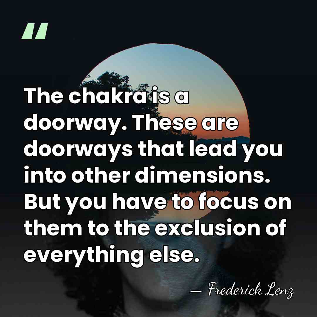 The chakra is a doorway. These are doorways that lead you into&hellip; - Frederick Lenz