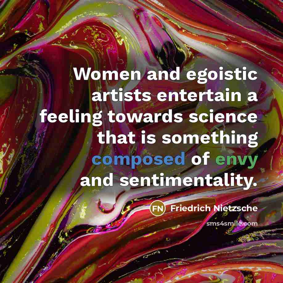 “Women and egoistic artists entertain a feeling towards science that…” quote by Friedrich Nietzsche