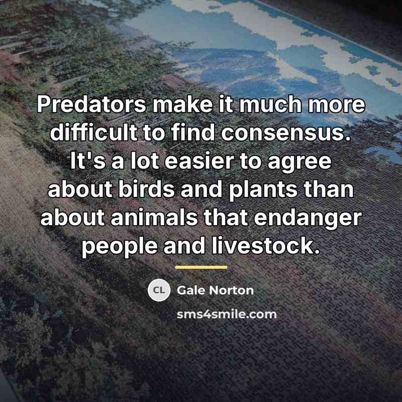 “Predators make it much more difficult to find consensus. It's…” quote by Gale Norton