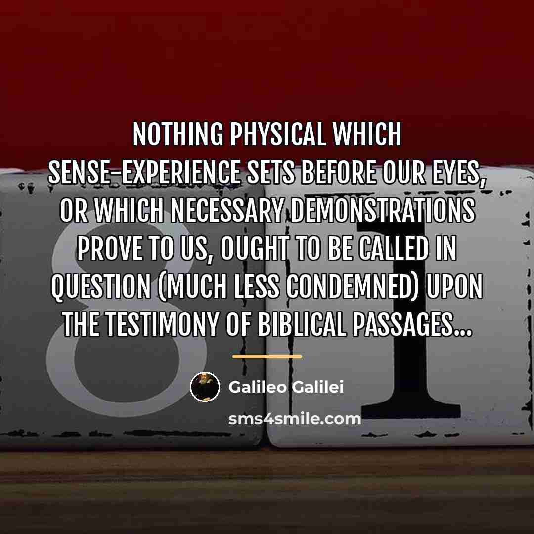 “Nothing physical which sense-experience sets before our eyes, or which…” quote by Galileo Galilei