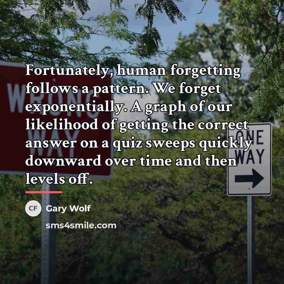 “Fortunately, human forgetting follows a pattern. We forget exponentially. A…” quote by Gary Wolf