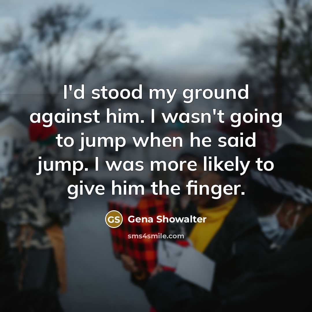 “I'd stood my ground against him. I wasn't going to…” quote by Gena Showalter