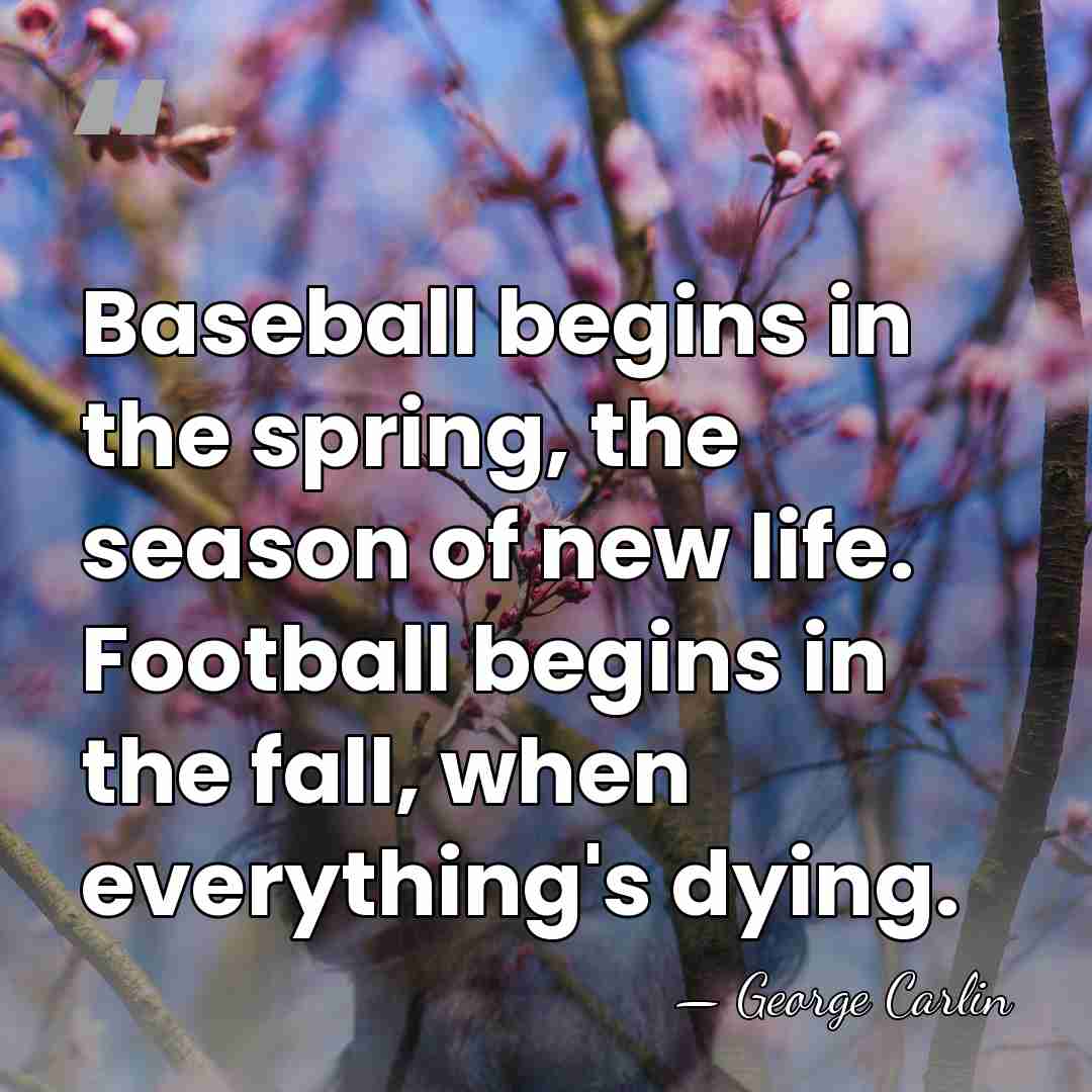Baseball begins in the spring, the season of new life. Football begins&hellip; - George Carlin