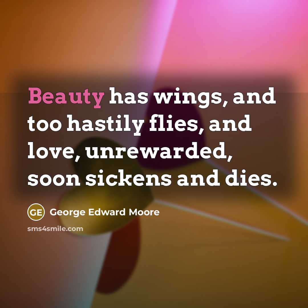 “Beauty has wings, and too hastily flies, and love, unrewarded,…” quote by George Edward Moore