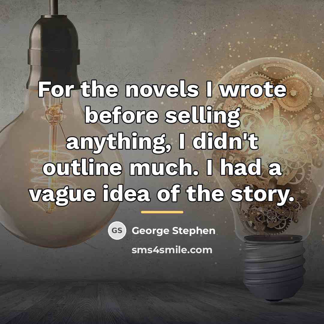 “For the novels I wrote before selling anything, I didn't…” quote by George Stephen