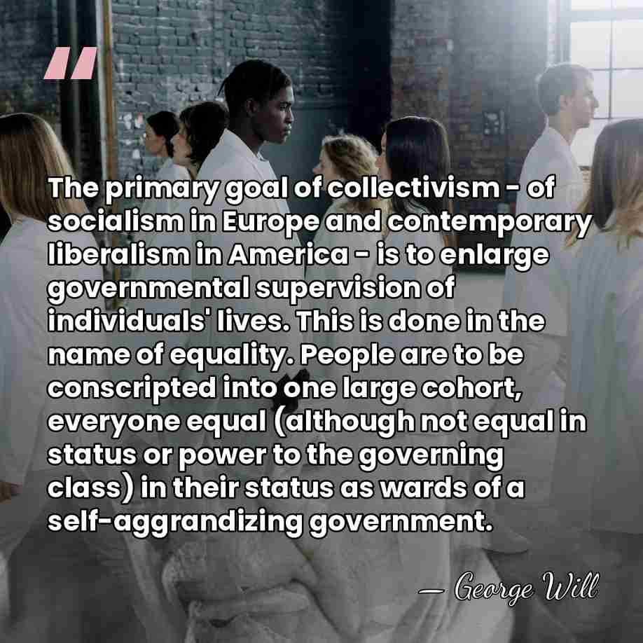The primary goal of collectivism - of socialism in Europe and contemporary&hellip; - George Will