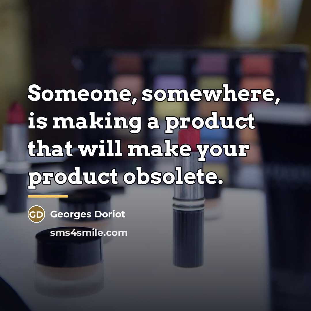 “Someone, somewhere, is making a product that will make your…” quote by Georges Doriot