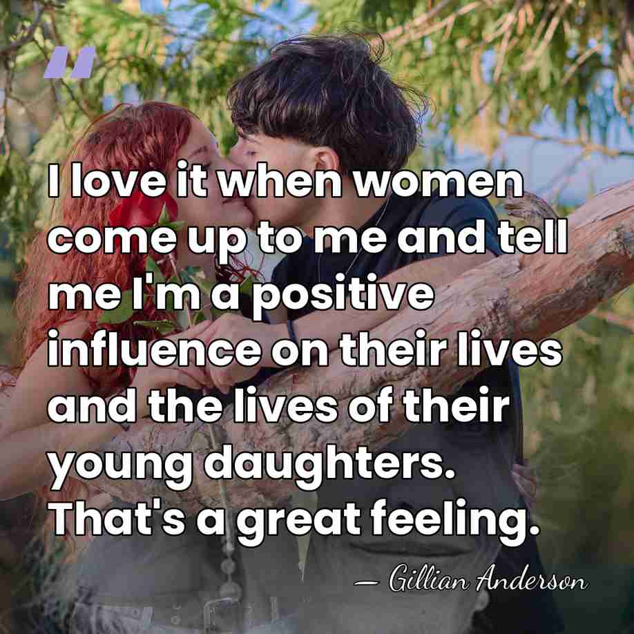 I love it when women come up to me and tell me&hellip; - Gillian Anderson