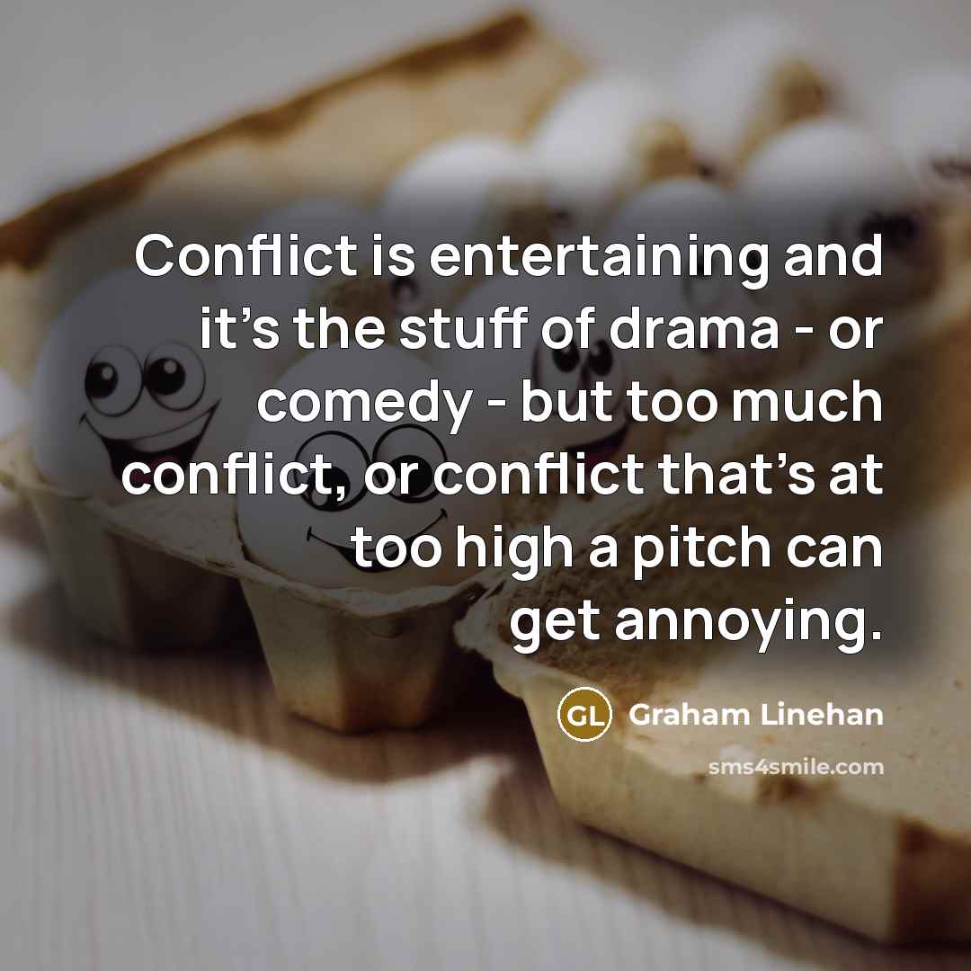 “Conflict is entertaining and it's the stuff of drama -…” quote by Graham Linehan