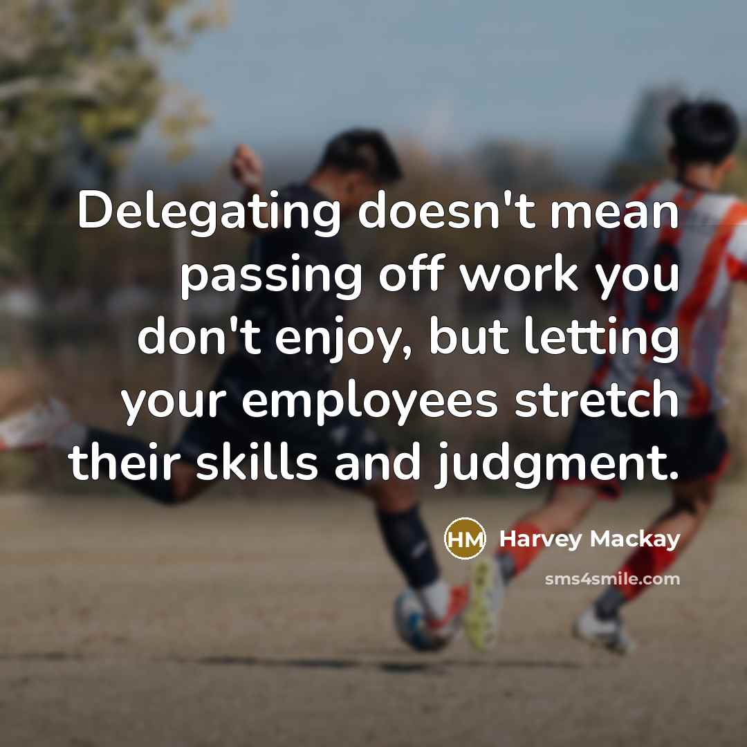 “Delegating doesn't mean passing off work you don't enjoy, but…” quote by Harvey Mackay