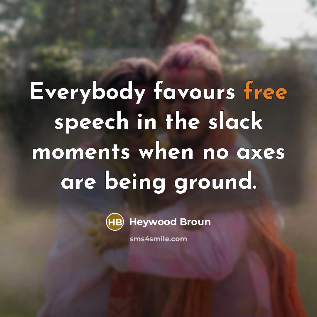 “Everybody favours free speech in the slack moments when no…” quote by Heywood Broun