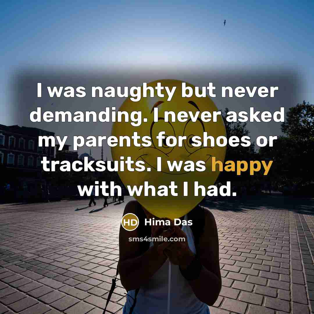 “I was naughty but never demanding. I never asked my…” quote by Hima Das