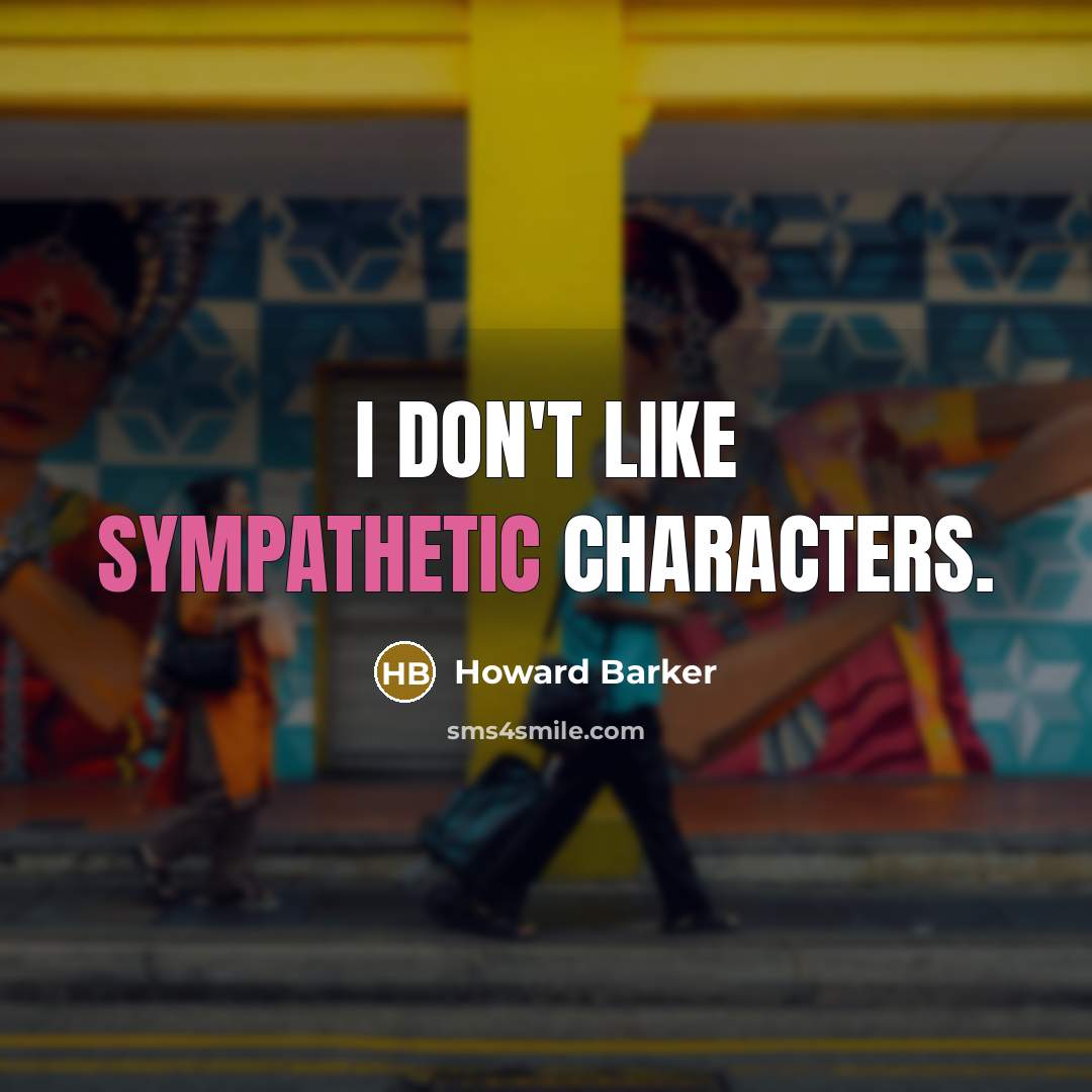 “I don't like sympathetic characters.…” quote by Howard Barker