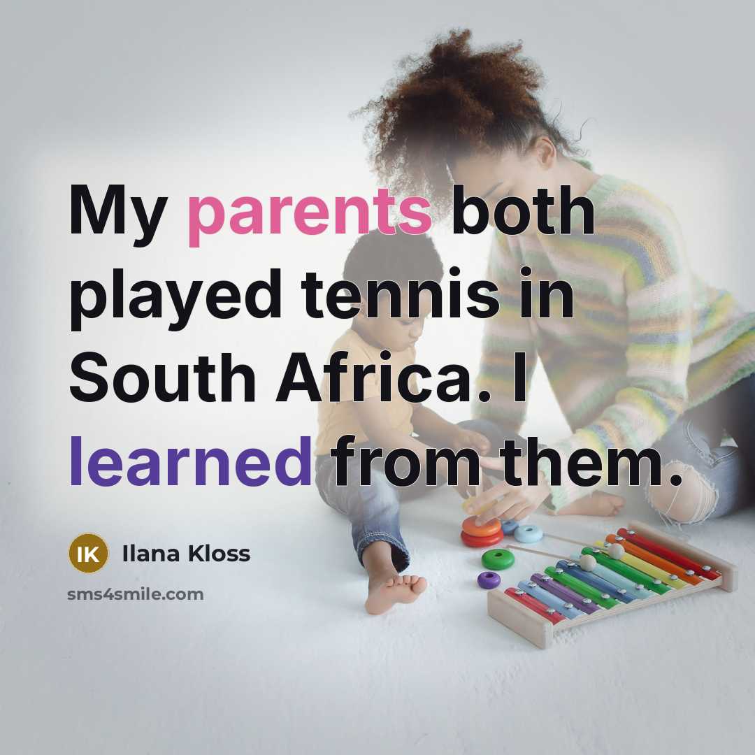 “My parents both played tennis in South Africa. I learned…” quote by Ilana Kloss