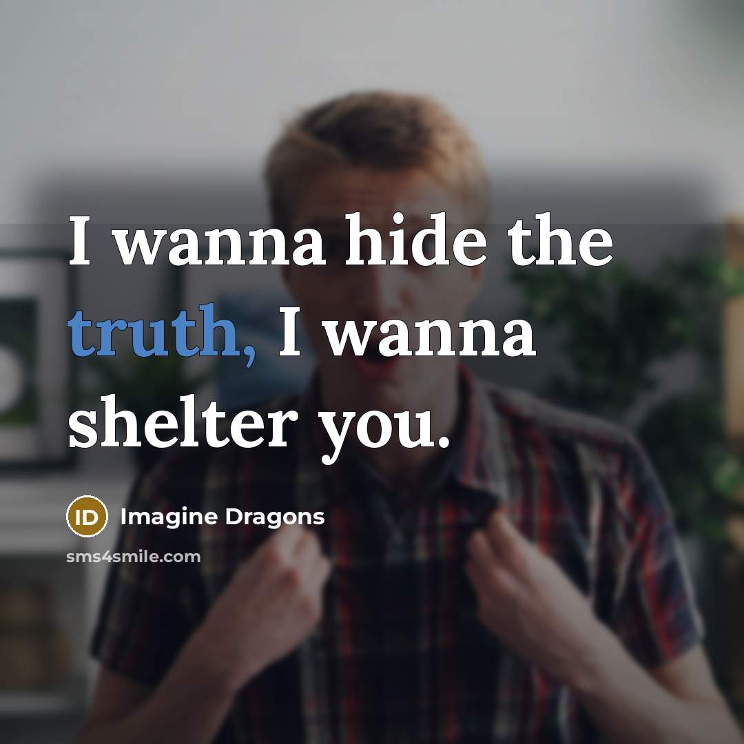 “I wanna hide the truth, I wanna shelter you.…” quote by Imagine Dragons