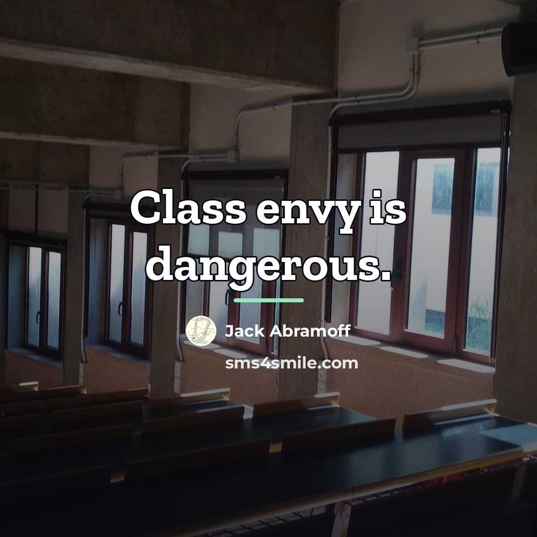 “Class envy is dangerous.…” quote by Jack Abramoff