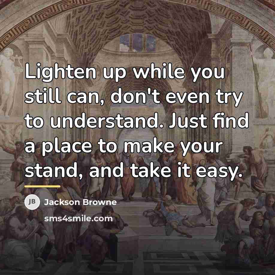 “Lighten up while you still can, don't even try to…” quote by Jackson Browne