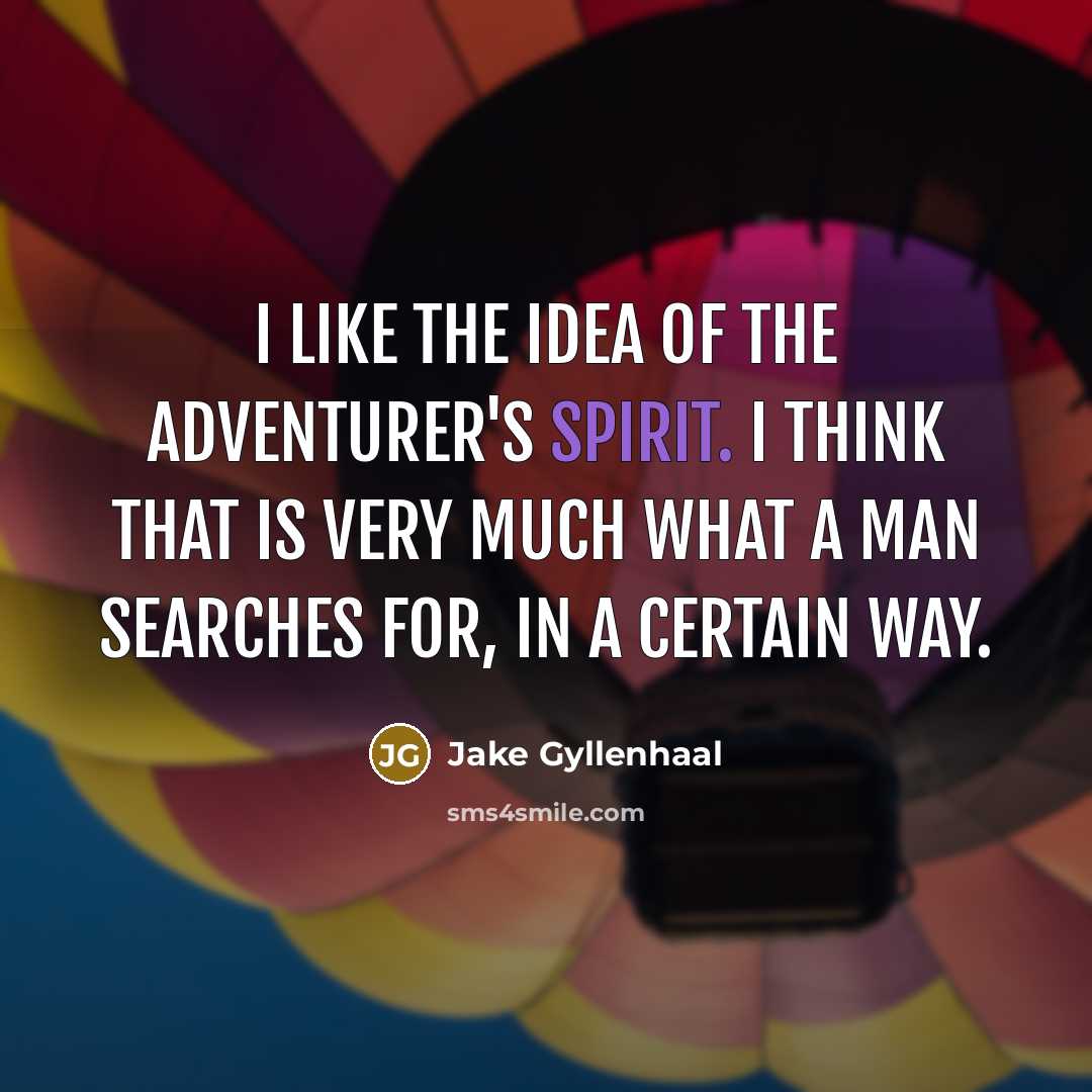 “I like the idea of the adventurer's spirit. I think…” quote by Jake Gyllenhaal